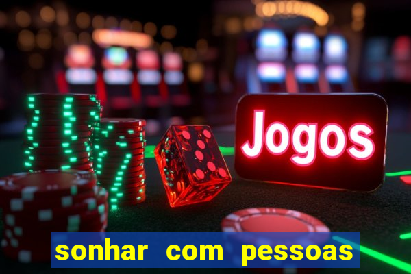 sonhar com pessoas falsas jogo do bicho